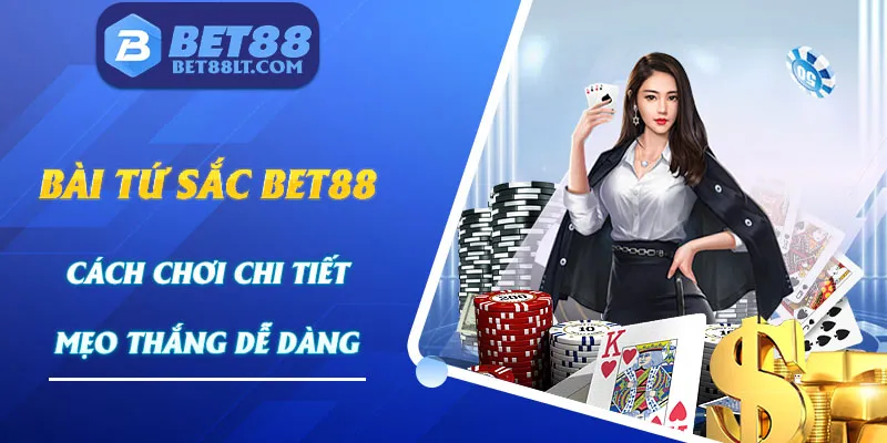 Bài Tứ Sắc Bet88 - Cách Chơi Chi Tiết Và Mẹo Thắng Dễ Dàng