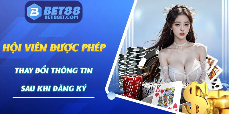 Bạn được phép thay đổi dữ liệu cá nhân sau đăng ký