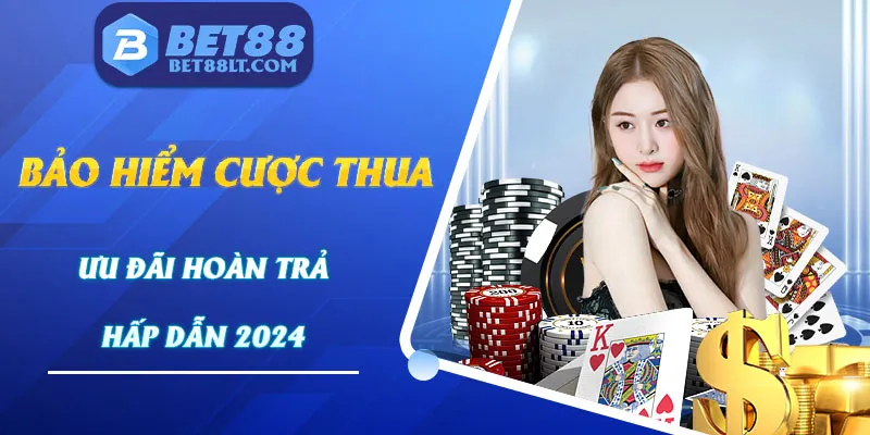 Bảo Hiểm Cược Thua Bet88 - Ưu Đãi Hoàn Trả Hấp Dẫn 2024