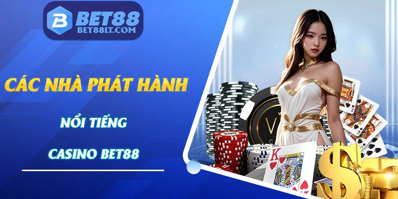 Các nhà cung cấp game đáng tin cậy tại Casino Bet88