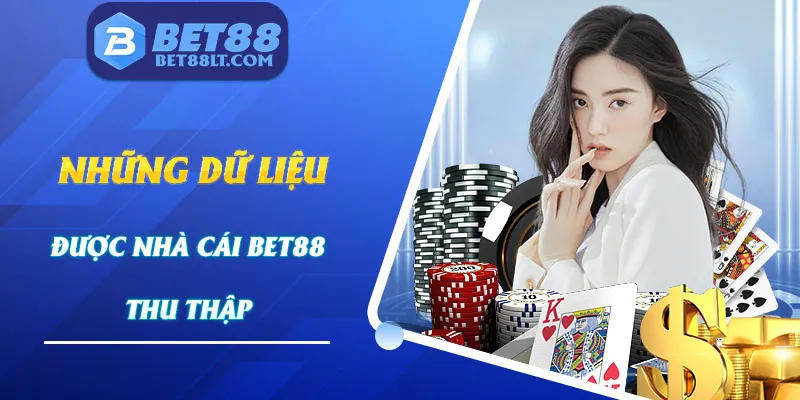 Các thông tin Bet88 thu thập từ người chơi và mục đích sử dụng