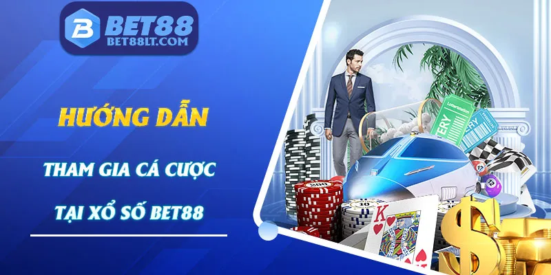 Hướng dẫn cách tham gia cá cược xổ số tại Bet88 đơn giản nhất