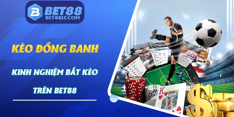 Kèo Đồng Banh Là Gì? Kinh Nghiệm Bắt Kèo Cược Trên Bet88