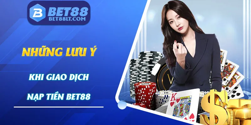 Lưu ý quan trọng dành cho người chơi khi gửi tiền tại bet88