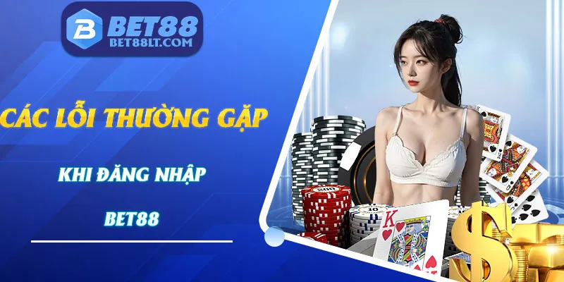 Những lỗi cơ bản khi đăng nhập nhà cái Bet88