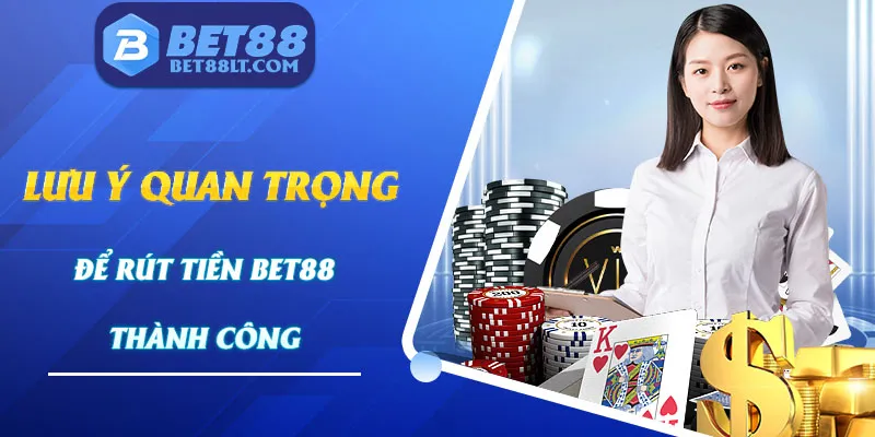 Những lưu ý quan trọng để rút tiền Bet88 thành công