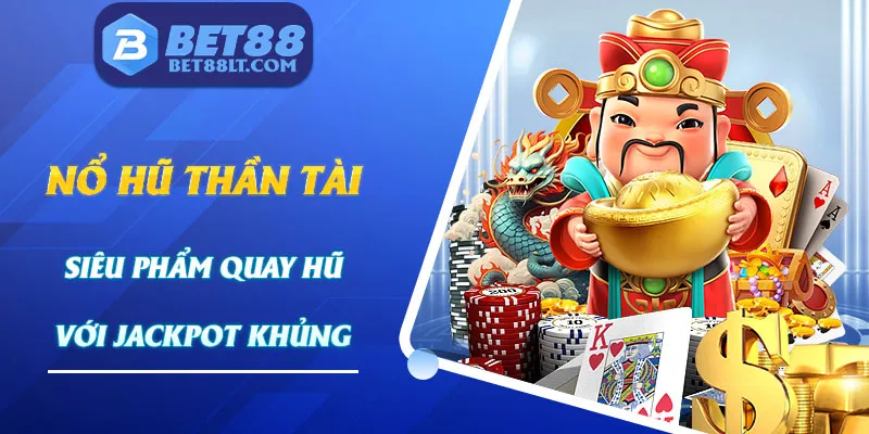 Nổ Hũ Thần Tài Bet88 - Siêu Phẩm Quay Hũ Với Jackpot Khủng