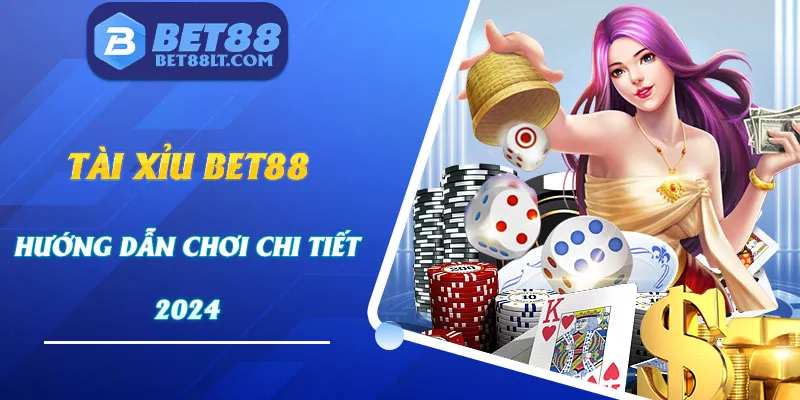 Tài Xỉu Bet88 - Hướng Dẫn Cách Chơi Cơ Bản Nhất Năm 2024