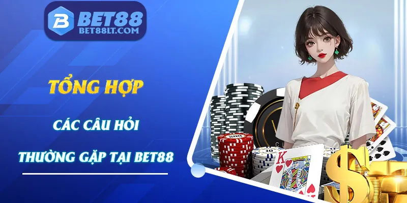 Tổng hợp những câu hỏi thường gặp tại Bet88