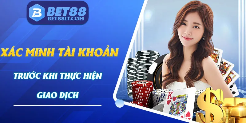 Xác minh tài khoản trước khi thực hiện rút tiền Bet88